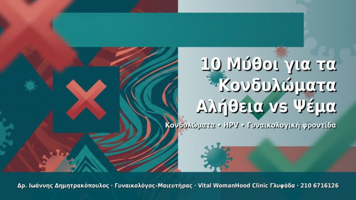 10 Μύθοι για τα Κονδυλώματα — Αλήθεια vs Ψέμα 10 Μύθοι για τα Κονδυλώματα — Αλήθεια vs Ψέμα - Δρ. Ιωάννης Δημητρακόπουλος · Γυναικολόγος–Μαιευτήρας · Vital WomanHood Clinic Γλυφάδα · 210 6716126