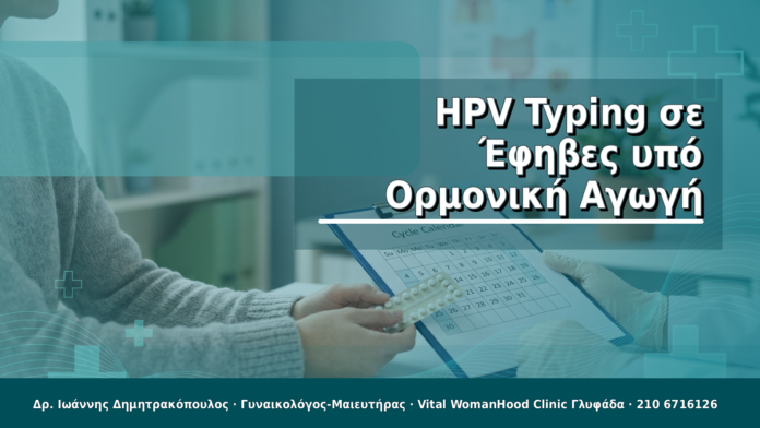 HPV Typing σε Έφηβες υπό Ορμονική Θεραπεία για Διαταραχές Κύκλου (ΣΠΩ, Δυσμηνόρροια) — Πότε Ενδείκνυται HPV Typing σε Έφηβες υπό Ορμονική Αγωγή