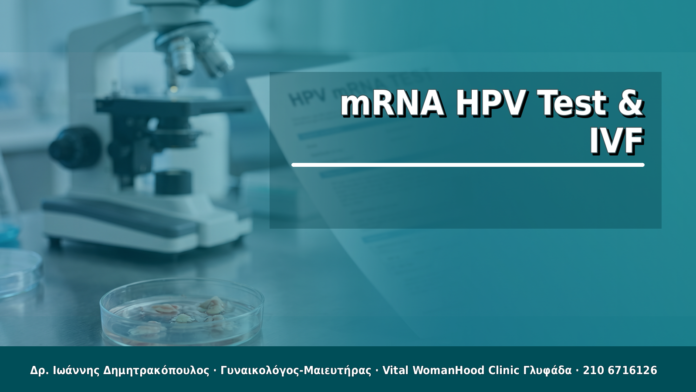 mRNA HPV Test και Εξωσωματική Γονιμοποίηση (IVF): Πότε Αποτελεί Προαπαιτούμενο Ελέγχου mRNA HPV Test & IVF