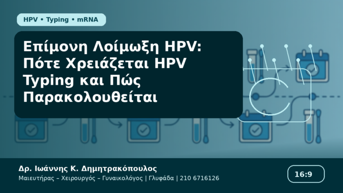 Επίμονη Λοίμωξη HPV: Πότε Χρειάζεται HPV Typing και Πώς Παρακολουθείται Επίμονη Λοίμωξη HPV: Πότε Χρειάζεται HPV Typing και Πώς Παρακολουθείται - Δρ. Ιωάννης Κ. Δημητρακόπουλος Γυναικολόγος Γλυφάδα