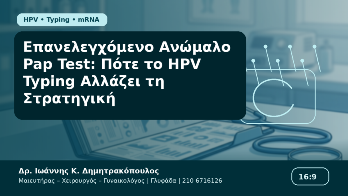 Επανελεγχόμενο Ανώμαλο Pap Test: Πότε το HPV Typing Αλλάζει τη Στρατηγική Επανελεγχόμενο Ανώμαλο Pap Test: Πότε το HPV Typing Αλλάζει τη Στρατηγική - Δρ. Ιωάννης Κ. Δημητρακόπουλος Γυναικολόγος Γλυφάδα