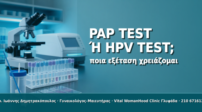 Pap Test ή HPV Test; Ποια Εξέταση Χρειάζομαι