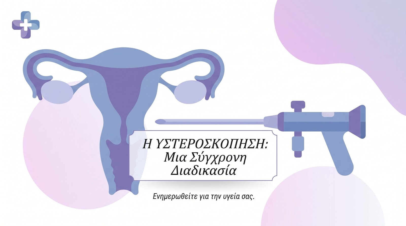 Υστεροσκόπηση: Εξέταση Ενδομήτριας Κοιλότητας - FAQ