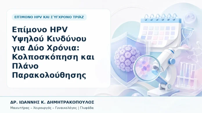Επίμονο HPV Υψηλού Κινδύνου για Δύο Χρόνια: Κολποσκόπηση και Πλάνο Παρακολούθησης - Δρ. Ιωάννης Κ. Δημητρακόπουλος, Γυναικολόγος Γλυφάδα
