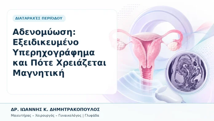 Αδενομύωση: Εξειδικευμένο Υπερηχογράφημα και Πότε Χρειάζεται Μαγνητική - Δρ. Ιωάννης Κ. Δημητρακόπουλος, Γυναικολόγος Γλυφάδα