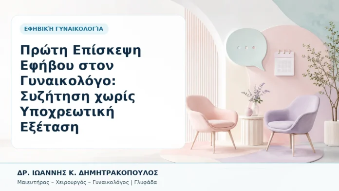 006-proti-episkepsi-efivoy-ston-gynaikologo-syzitisi-choris-ypochreotiki-exetasi Πρώτη Επίσκεψη Εφήβου στον Γυναικολόγο: Συζήτηση χωρίς Υποχρεωτική Εξέταση - Δρ. Ιωάννης Κ. Δημητρακόπουλος, Γυναικολόγος Γλυφάδα