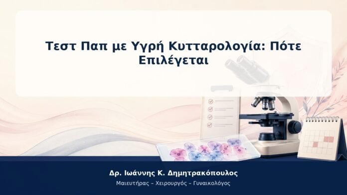 Τεστ Παπ με Υγρή Κυτταρολογία: Πότε Επιλέγεται Τεστ Παπ με Υγρή Κυτταρολογία: Πότε Επιλέγεται