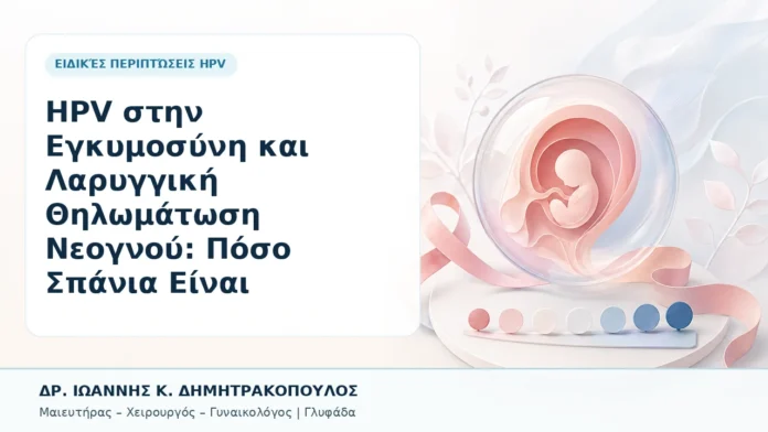 HPV στην Εγκυμοσύνη και Λαρυγγική Θηλωμάτωση Νεογνού: Πόσο Σπάνια Είναι - Δρ. Ιωάννης Κ. Δημητρακόπουλος, Γυναικολόγος Γλυφάδα