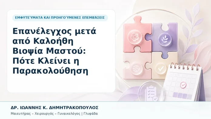 Επανέλεγχος μετά από Καλοήθη Βιοψία Μαστού: Πότε Κλείνει η Παρακολούθηση - Δρ. Ιωάννης Κ. Δημητρακόπουλος, Γυναικολόγος Γλυφάδα