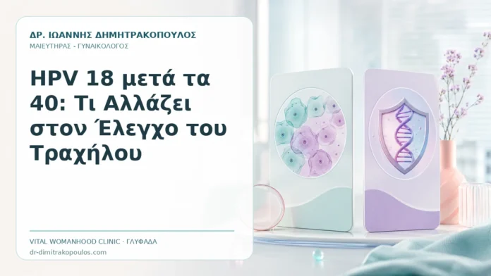 HPV 18 μετά τα 40: Τι Αλλάζει στον Έλεγχο του Τραχήλου HPV 18 μετά τα 40: Τι Αλλάζει στον Έλεγχο του Τραχήλου - Δρ. Ιωάννης Δημητρακόπουλος, Γυναικολόγος Γλυφάδα