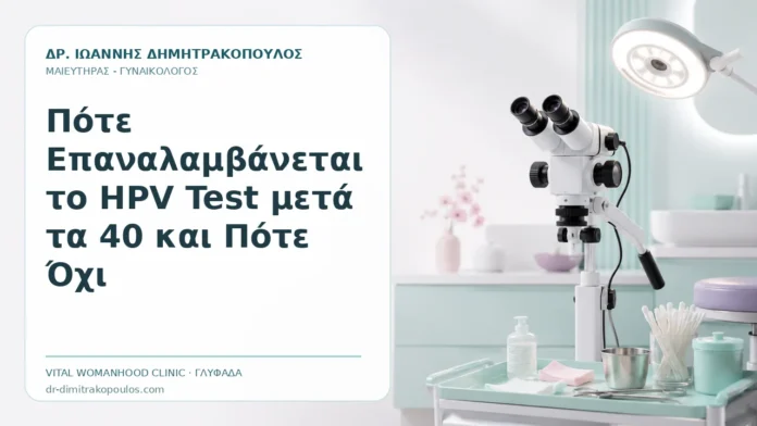 Πότε Επαναλαμβάνεται το HPV Test μετά τα 40 και Πότε Όχι Πότε Επαναλαμβάνεται το HPV Test μετά τα 40 και Πότε Όχι - Δρ. Ιωάννης Δημητρακόπουλος, Γυναικολόγος Γλυφάδα