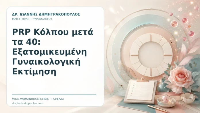 PRP Κόλπου μετά τα 40: Εξατομικευμένη Γυναικολογική Εκτίμηση PRP Κόλπου μετά τα 40: Εξατομικευμένη Γυναικολογική Εκτίμηση - Δρ. Ιωάννης Δημητρακόπουλος, Γυναικολόγος Γλυφάδα