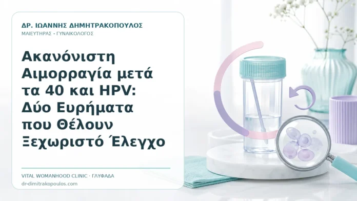 Ακανόνιστη Αιμορραγία μετά τα 40 και HPV: Δύο Ευρήματα που Θέλουν Ξεχωριστό Έλεγχο - Δρ. Ιωάννης Δημητρακόπουλος, Γυναικολόγος Γλυφάδα
