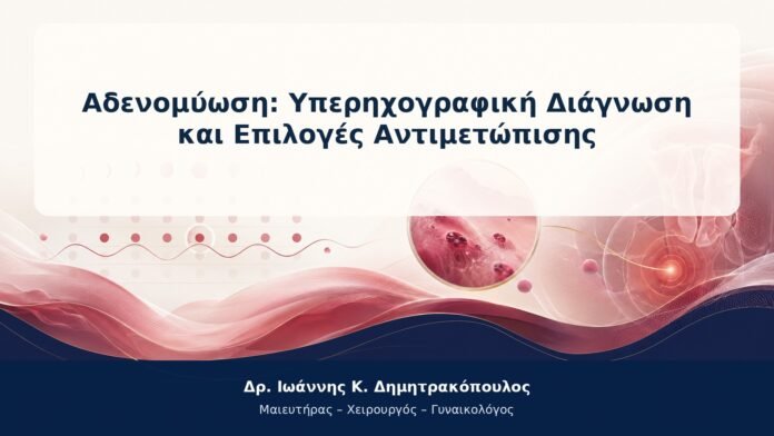 Αδενομύωση: Υπερηχογραφική Διάγνωση και Επιλογές Αντιμετώπισης Αδενομύωση: Υπερηχογραφική Διάγνωση και Επιλογές Αντιμετώπισης