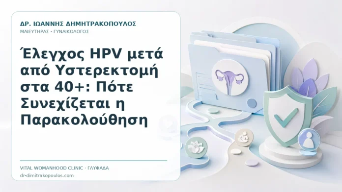 Έλεγχος HPV μετά από Υστερεκτομή στα 40+: Πότε Συνεχίζεται η Παρακολούθηση Έλεγχος HPV μετά από Υστερεκτομή στα 40+: Πότε Συνεχίζεται η Παρακολούθηση - Δρ. Ιωάννης Δημητρακόπουλος, Γυναικολόγος Γλυφάδα