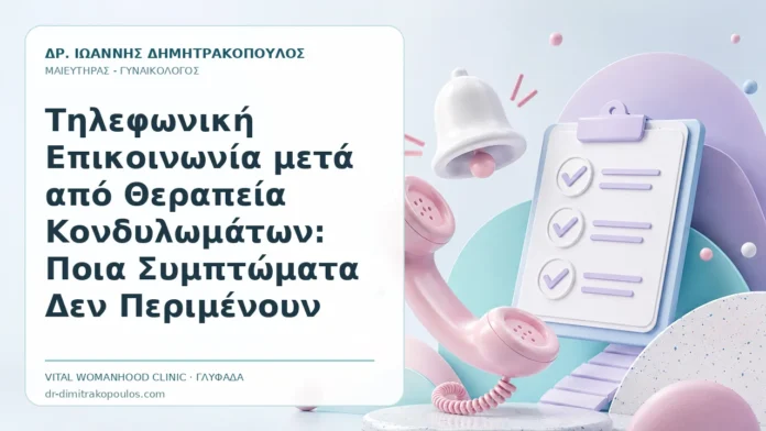 Τηλεφωνική Επικοινωνία μετά από Θεραπεία Κονδυλωμάτων: Ποια Συμπτώματα Δεν Περιμένουν Τηλεφωνική Επικοινωνία μετά από Θεραπεία Κονδυλωμάτων: Ποια Συμπτώματα Δεν Περιμένουν - Δρ. Ιωάννης Δημητρακόπουλος, Γυναικολόγος Γλυφάδα