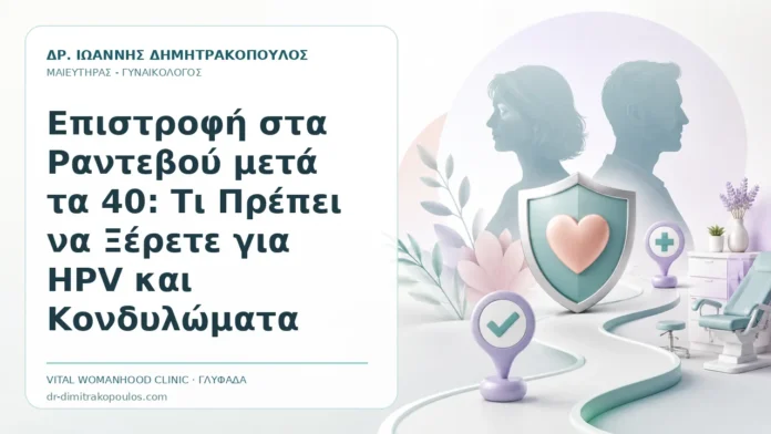 Επιστροφή στα Ραντεβού μετά τα 40: Τι Πρέπει να Ξέρετε για HPV και Κονδυλώματα - Δρ. Ιωάννης Δημητρακόπουλος, Γυναικολόγος Γλυφάδα