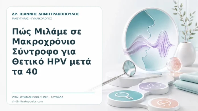 Πώς Μιλάμε σε Μακροχρόνιο Σύντροφο για Θετικό HPV μετά τα 40 Πώς Μιλάμε σε Μακροχρόνιο Σύντροφο για Θετικό HPV μετά τα 40 - Δρ. Ιωάννης Δημητρακόπουλος, Γυναικολόγος Γλυφάδα