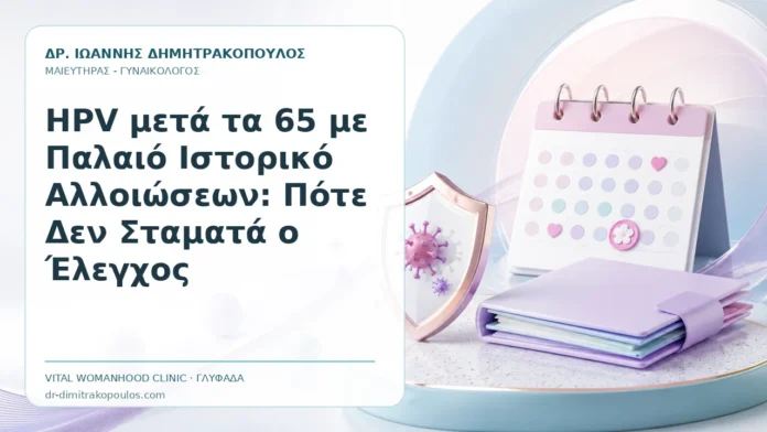 HPV μετά τα 65 με Παλαιό Ιστορικό Αλλοιώσεων: Πότε Δεν Σταματά ο Έλεγχος HPV μετά τα 65 με Παλαιό Ιστορικό Αλλοιώσεων: Πότε Δεν Σταματά ο Έλεγχος - Δρ. Ιωάννης Δημητρακόπουλος, Γυναικολόγος Γλυφάδα