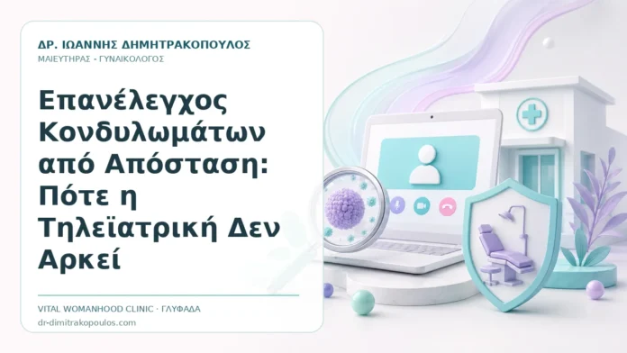 Επανέλεγχος Κονδυλωμάτων από Απόσταση: Πότε η Τηλεϊατρική Δεν Αρκεί Επανέλεγχος Κονδυλωμάτων από Απόσταση: Πότε η Τηλεϊατρική Δεν Αρκεί - Δρ. Ιωάννης Δημητρακόπουλος, Γυναικολόγος Γλυφάδα