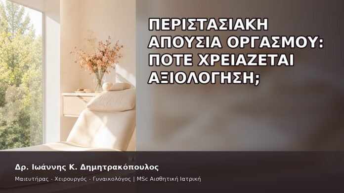 Περιστασιακή Απουσία Οργασμού: Πότε Χρειάζεται Αξιολόγηση; - Δρ. Ιωάννης Κ. Δημητρακόπουλος