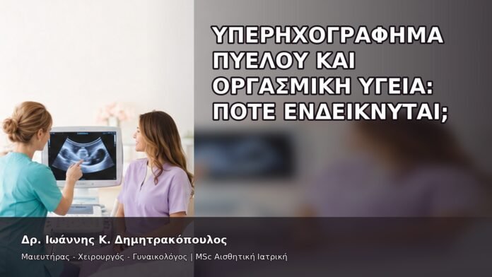 Υπερηχογράφημα Πυέλου και Οργασμική Υγεία: Πότε Ενδείκνυται; - Δρ. Ιωάννης Κ. Δημητρακόπουλος