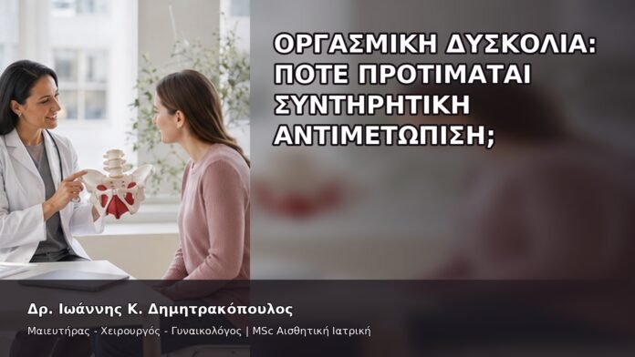 Οργασμική Δυσκολία: Πότε Προτιμάται Συντηρητική Αντιμετώπιση; - Δρ. Ιωάννης Κ. Δημητρακόπουλος