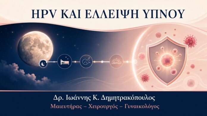 HPV ΚΑΙ ΕΛΛΕΙΨΗ ΥΠΝΟΥ HPV και Έλλειψη Ύπνου: Τι Γνωρίζουμε για την Ανοσολογική Απόκριση - Δρ. Ιωάννης Κ. Δημητρακόπουλος