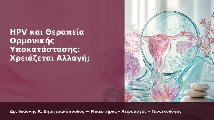 HPV και Θεραπεία Ορμονικής Υποκατάστασης: Χρειάζεται Αλλαγή; - Δρ. Ιωάννης Κ. Δημητρακόπουλος