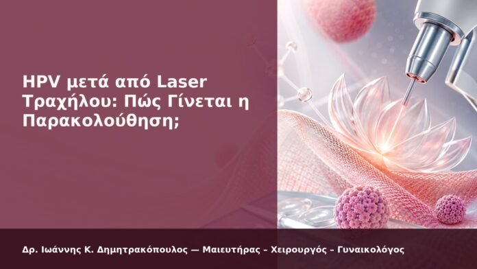 HPV μετά από Laser Τραχήλου: Πώς Γίνεται η Παρακολούθηση; - Δρ. Ιωάννης Κ. Δημητρακόπουλος
