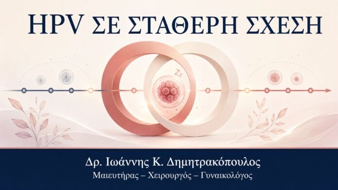 HPV ΣΕ ΣΤΑΘΕΡΗ ΣΧΕΣΗ HPV σε Σταθερή Σχέση μετά από Χρόνια: Πώς Ερμηνεύεται ένα Θετικό Τεστ - Δρ. Ιωάννης Κ. Δημητρακόπουλος