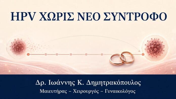 HPV ΧΩΡΙΣ ΝΕΟ ΣΥΝΤΡΟΦΟ HPV χωρίς Νέο Σύντροφο: Γιατί Μπορεί να Εμφανιστεί Αργότερα - Δρ. Ιωάννης Κ. Δημητρακόπουλος