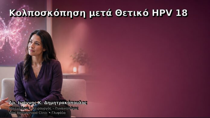 Κολποσκόπηση μετά Θετικό HPV 18 – Δρ. Ιωάννης Κ. Δημητρακόπουλος
