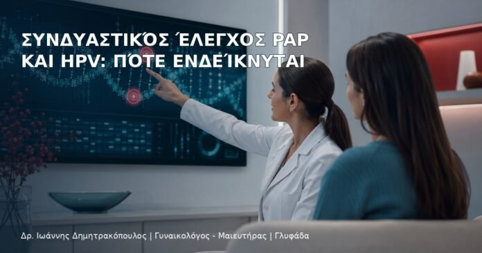 Συνδυαστικός Έλεγχος Pap και HPV: Πότε Ενδείκνυται – Δρ. Ιωάννης Δημητρακόπουλος