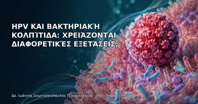 HPV και Βακτηριακή Κολπίτιδα: Χρειάζονται Διαφορετικές Εξετάσεις; - Δρ. Ιωάννης Δημητρακόπουλος
