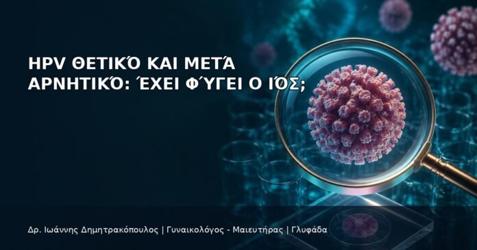 HPV Θετικό και μετά Αρνητικό: Έχει Φύγει ο Ιός; HPV Θετικό και μετά Αρνητικό: Έχει Φύγει ο Ιός; - Δρ. Ιωάννης Δημητρακόπουλος