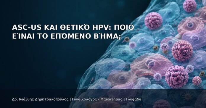 ASC-US και Θετικό HPV: Ποιο Είναι το Επόμενο Βήμα; ASC-US και Θετικό HPV: Ποιο Είναι το Επόμενο Βήμα; - Δρ. Ιωάννης Δημητρακόπουλος
