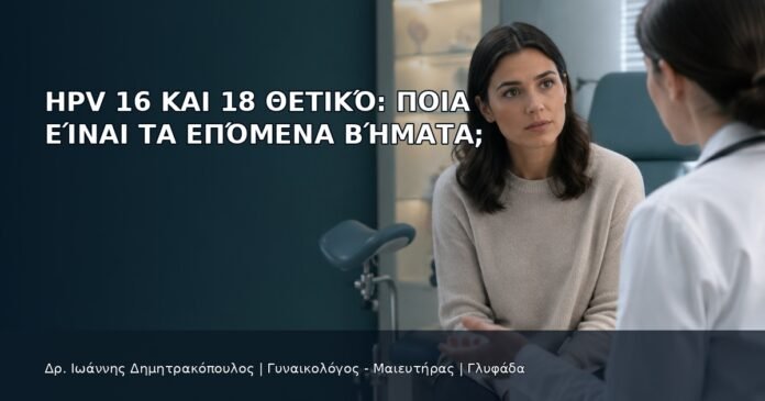 HPV 16 και 18 Θετικό: Ποια Είναι τα Επόμενα Βήματα; HPV 16 και 18 Θετικό: Ποια Είναι τα Επόμενα Βήματα; - Δρ. Ιωάννης Δημητρακόπουλος