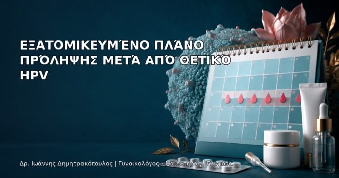 Εξατομικευμένο Πλάνο Πρόληψης μετά από Θετικό HPV Εξατομικευμένο Πλάνο Πρόληψης μετά από Θετικό HPV - Δρ. Ιωάννης Δημητρακόπουλος