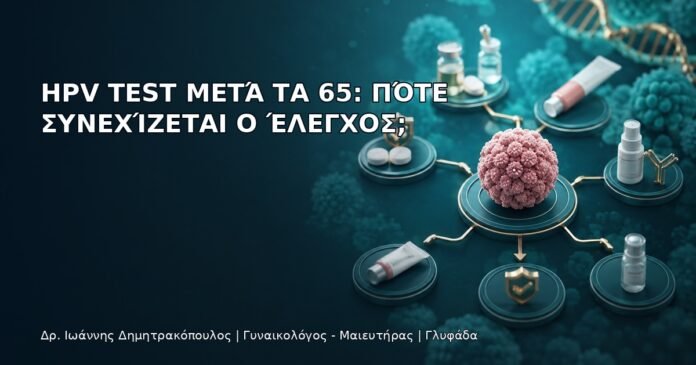HPV Test μετά τα 65: Πότε Συνεχίζεται ο Έλεγχος; - Δρ. Ιωάννης Δημητρακόπουλος
