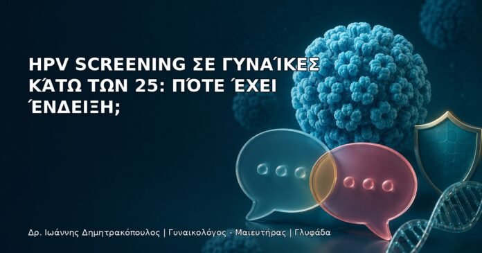 HPV Screening σε Γυναίκες κάτω των 25: Πότε Έχει Ένδειξη; HPV Screening σε Γυναίκες κάτω των 25: Πότε Έχει Ένδειξη; - Δρ. Ιωάννης Δημητρακόπουλος