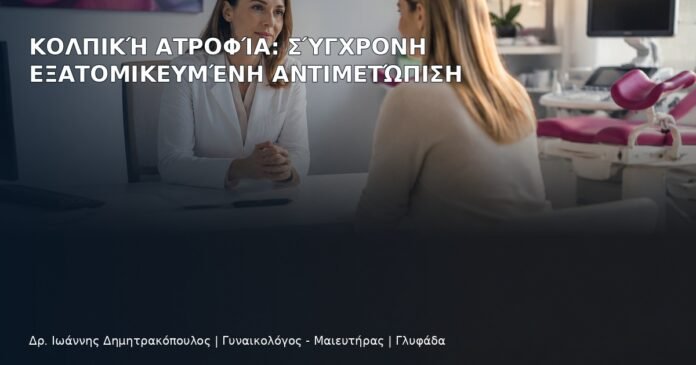 Κολπική Ατροφία: Σύγχρονη Εξατομικευμένη Αντιμετώπιση Κολπική Ατροφία: Σύγχρονη Εξατομικευμένη Αντιμετώπιση - Δρ. Ιωάννης Δημητρακόπουλος