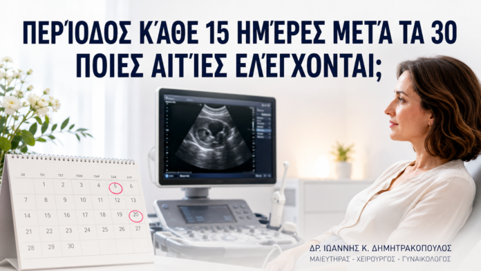 Περίοδος Κάθε 15 Ημέρες μετά τα 30: Ποιες Αιτίες Ελέγχονται; - Δρ. Ιωάννης Κ. Δημητρακόπουλος