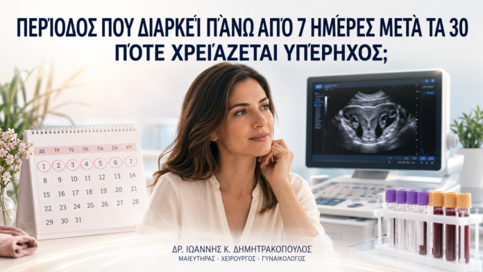 Περίοδος που Διαρκεί Πάνω από 7 Ημέρες μετά τα 30: Πότε Χρειάζεται Υπέρηχος; Περίοδος που Διαρκεί Πάνω από 7 Ημέρες μετά τα 30: Πότε Χρειάζεται Υπέρηχος; - Δρ. Ιωάννης Κ. Δημητρακόπουλος
