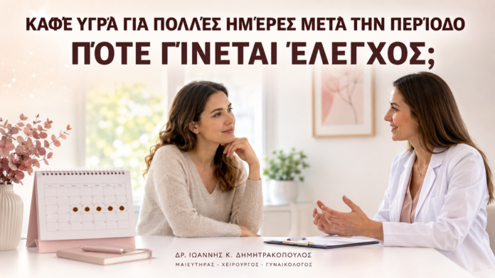 Καφέ Υγρά για Πολλές Ημέρες μετά την Περίοδο: Πότε Γίνεται Έλεγχος; - Δρ. Ιωάννης Κ. Δημητρακόπουλος