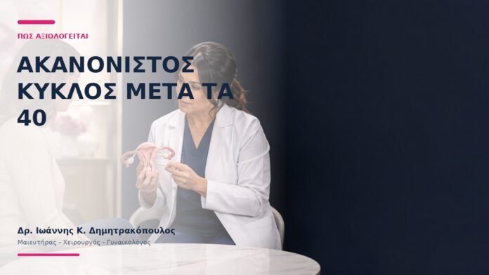 Ακανόνιστος Κύκλος Μετά τα 40: Πώς Αξιολογείται; Ακανόνιστος Κύκλος Μετά τα 40: Πώς Αξιολογείται; - Δρ. Ιωάννης Κ. Δημητρακόπουλος