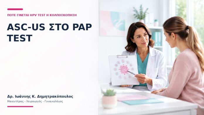ASC-US στο Pap Test: Πότε Γίνεται HPV Test ή Κολποσκόπηση; ASC-US στο Pap Test: Πότε Γίνεται HPV Test ή Κολποσκόπηση; - Δρ. Ιωάννης Κ. Δημητρακόπουλος