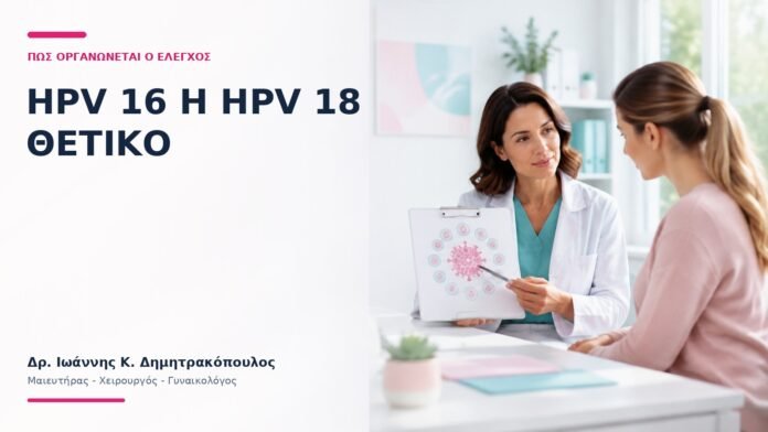 HPV 16 ή HPV 18 Θετικό: Πώς Οργανώνεται ο Έλεγχος; HPV 16 ή HPV 18 Θετικό: Πώς Οργανώνεται ο Έλεγχος; - Δρ. Ιωάννης Κ. Δημητρακόπουλος