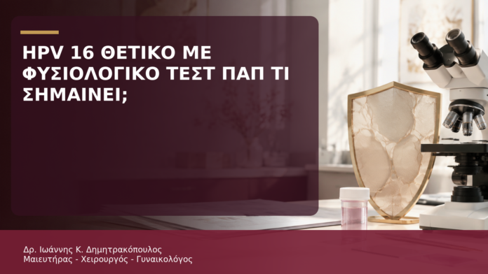 HPV 16 Θετικό με Φυσιολογικό Τεστ Παπ: Τι Σημαίνει; - Δρ. Ιωάννης Κ. Δημητρακόπουλος