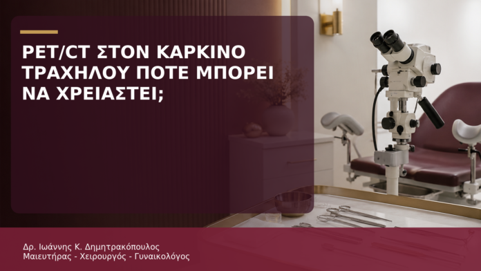PET/CT στον Καρκίνο Τραχήλου: Πότε Μπορεί να Χρειαστεί; - Δρ. Ιωάννης Κ. Δημητρακόπουλος